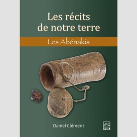 Les récits de notre terre. les abénakis