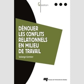 Dénouer les conflits relationnels en milieu de travail