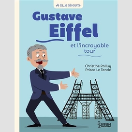 Gustave eiffel et l'incroyable tour