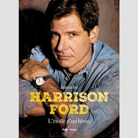 Harrison ford l'etoffe d'un heros