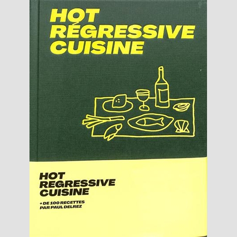 Hot regressive cuisine: + de 100 recettes par Paul Delrez