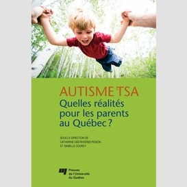 Autisme et tsa: quelles réalités pour les parents au québec?