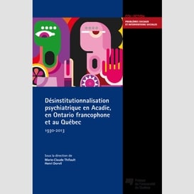 Désinstitutionnalisation psychiatrique en acadie, en ontario francophone et au québec, 1930-2013