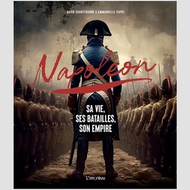 Napoleon sa vie ses batailles son empire