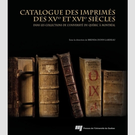 Catalogue des imprimés des xve et xvie siècles dans les collections de l'université du québec à montréal
