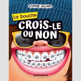 Crois-le ou non. la bouche