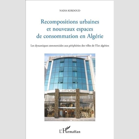 Recompositions urbaines et nouveaux espaces de consommation en algérie