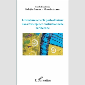 Littératures et arts postcoloniaux dans l'émergence civilisationnelle caribéenne