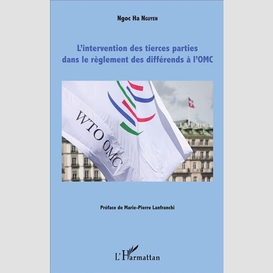 L'intervention des tierces parties dans le règlement des différends à l'omc