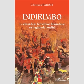 Indirimbo. le chant dans la tradition burundaise ou le génie de l'oralité