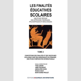 Les finalités éducatives scolaires. une étude critique des approches théoriques, philosophiques et idéologiques. tome 2