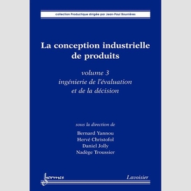 La conception industrielle de produits volume 3, ingénierie de l'évaluation et de la décision