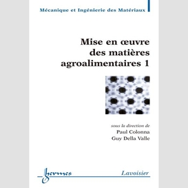 Mise en oeuvre des matières agroalimentaires volume 1