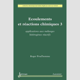 Ecoulements et réactions chimiques volume 3, applications aux mélanges hétérogènes réactifs