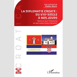 La diplomatie croate : du viiie siècle à nos jours