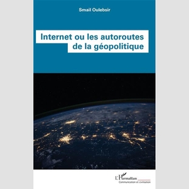 Internet ou les autoroutes de la géopolitique