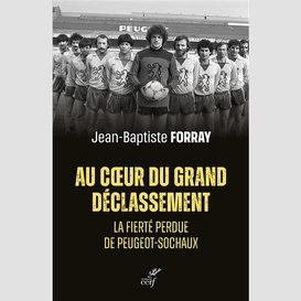 Au coeur du grand declassement - la fierte perduede peugeot-sochaux