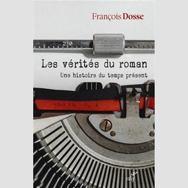 Les verites du roman - une histoire du temps present