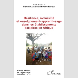 Résilience, inclusivité  et enseignement-apprentissage dans les établissements scolaires en afrique