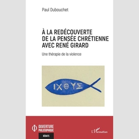 À la redécouverte de la pensée chrétienne avec rené girard