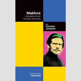 Makhno. l'épopée d'une ukraine libertaire