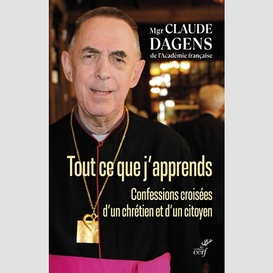 Tout ce que j'apprends - confessions croisees d'unchretien et d'un citoyen