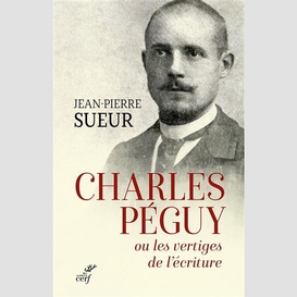 Charles peguy ou les vertiges de l'ecriture