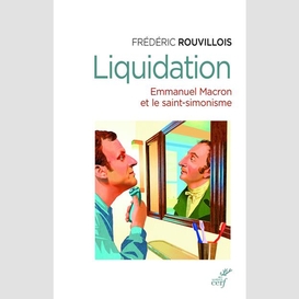 Liquidation - emmanuel macron et le saint-simonisme