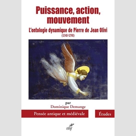 Puissance, action, mouvement - l'ontologie dynamique de pierre de jean olivi (1248-1298)