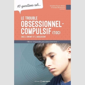 10 questions sur... le trouble obsessionnel-compulsif (toc) chez l'enfant et l'adolescent