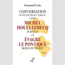 Conversation avenue de france, paris 13e, entre michel houellebecq ecrivain et evagre le pontique mo