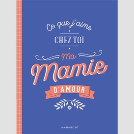 Ce que j'aime chez toi ma mamie d'amour