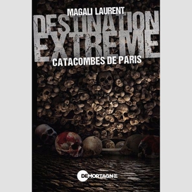 Destination extrême - catacombes de paris