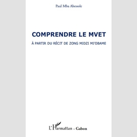 Comprendre le mvet - a partir du récit de zong midzi mi'obam