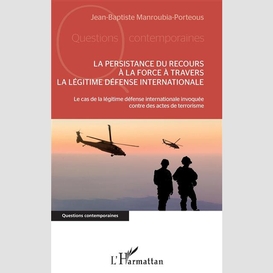 La persistance du recours à la force à travers la légitime défense internationale