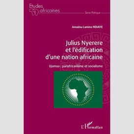 Julius nyerere et l'édification d'une nation africaine