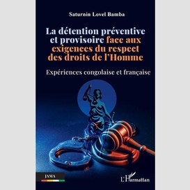 La détention préventive et provisoire face aux exigences du respect des droits de l'homme