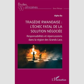 Tragédie rwandaise : l'échec fatal de la solution négociée