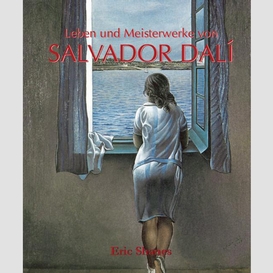 The life and masterworks of salvador dalí