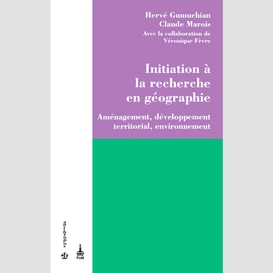 Initiation à la recherche en géographie. aménagement, développement territorial, environnement