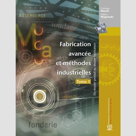 Fabrication avancée et méthodes industrielles - tome 1