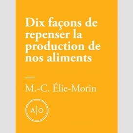 Dix façons de repenser la production de nos aliments