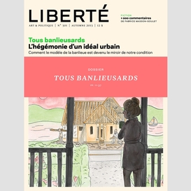 Liberté 301 - dossier - tous banlieusards, l'hégémonie d'un idéal urbain