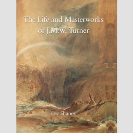 The life and masterworks of j.m.w. turner
