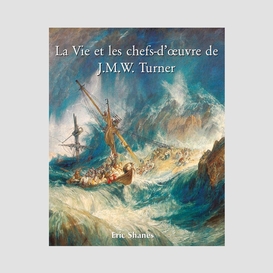 La vie et les chefs-d'œuvre de j.m.w. turner