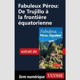 Fabuleux pérou: de trujillo à la frontière équatorienne