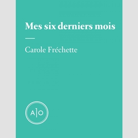 Mes six derniers mois: carole fréchette