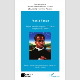 Frantz fanon figure emblématique du xxe siècle à l'épreuve du temps