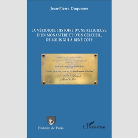 La véridique histoire d'une religieuse, d'un monastère et d'un cercueil, de louis xiii à rené coty