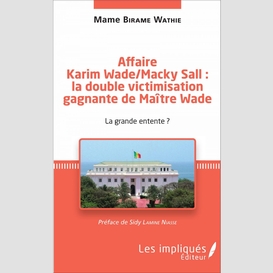Affaire karim wade / macky sall : la double victimisation gagnante de maître wade